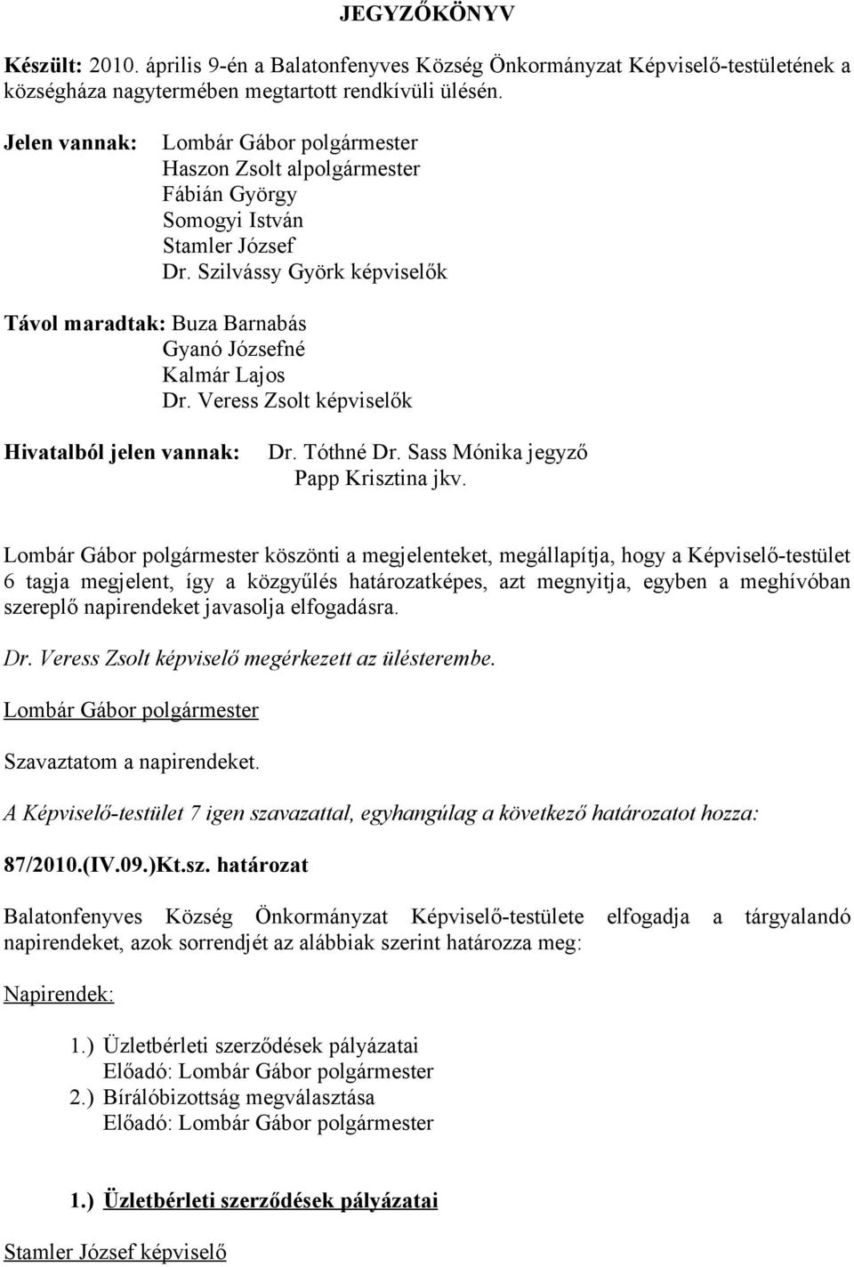 Veress Zsolt képviselők Hivatalból jelen vannak: Dr. Tóthné Dr. Sass Mónika jegyző Papp Krisztina jkv.