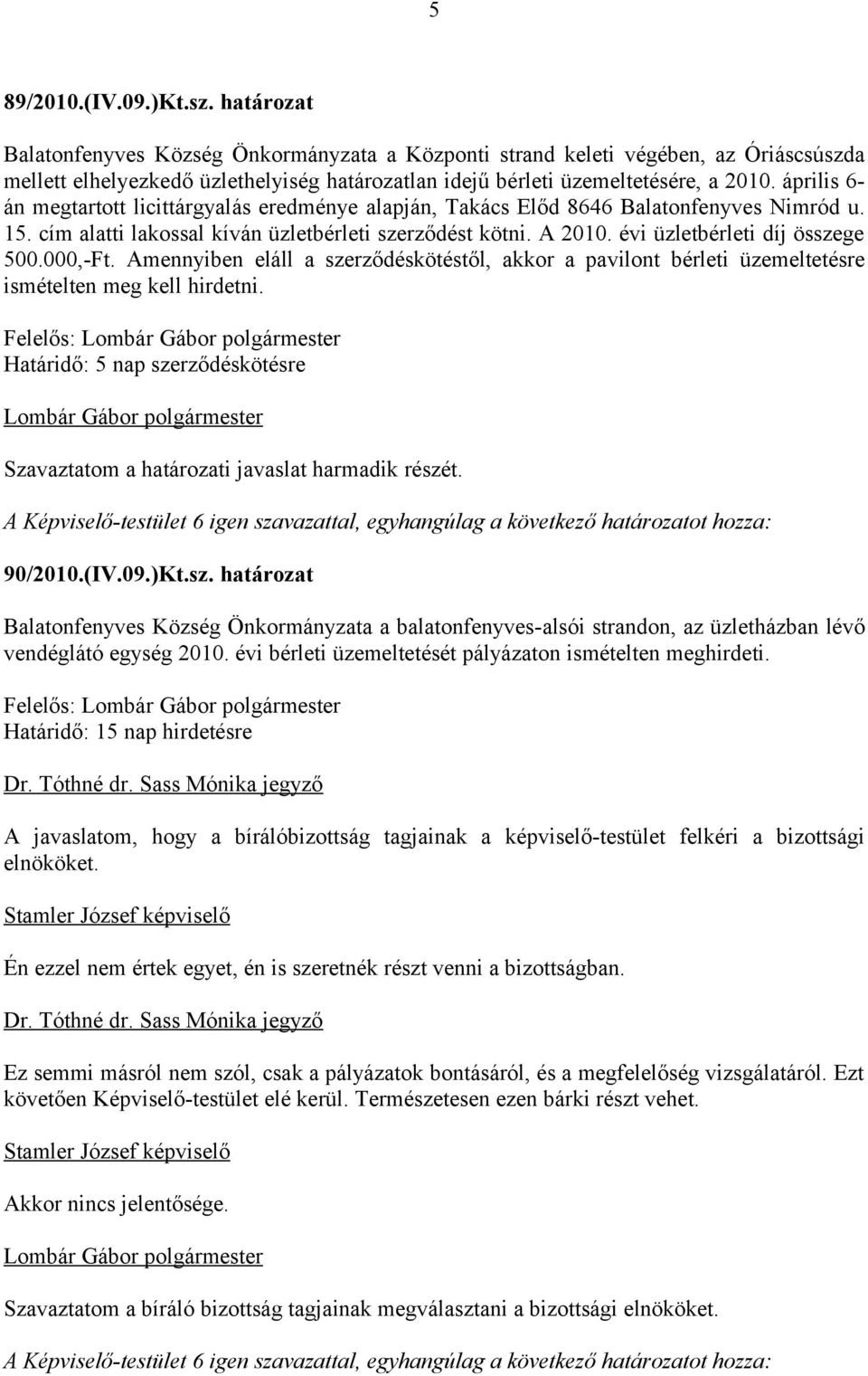 április 6- án megtartott licittárgyalás eredménye alapján, Takács Előd 8646 Balatonfenyves Nimród u. 15. cím alatti lakossal kíván üzletbérleti szerződést kötni. A 2010.