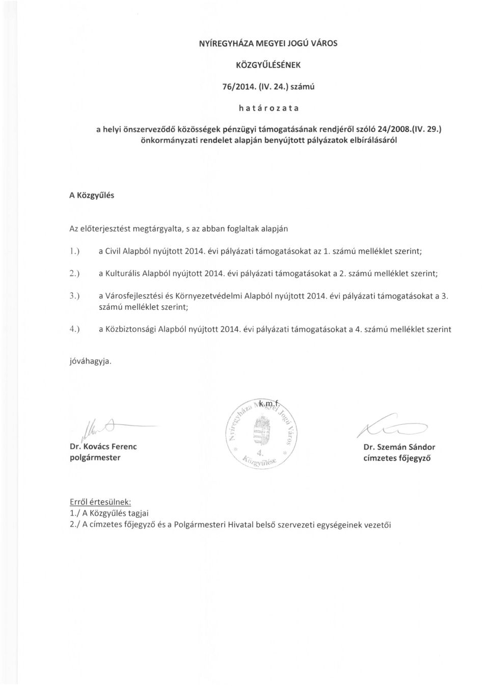 évi pályázati támogatásokat az 1. számú melléklet szerint; 2.) a Kulturális Alapból nyújtott 2014. évi pályázati támogatásokat a 2. számú melléklet szerint; 3.