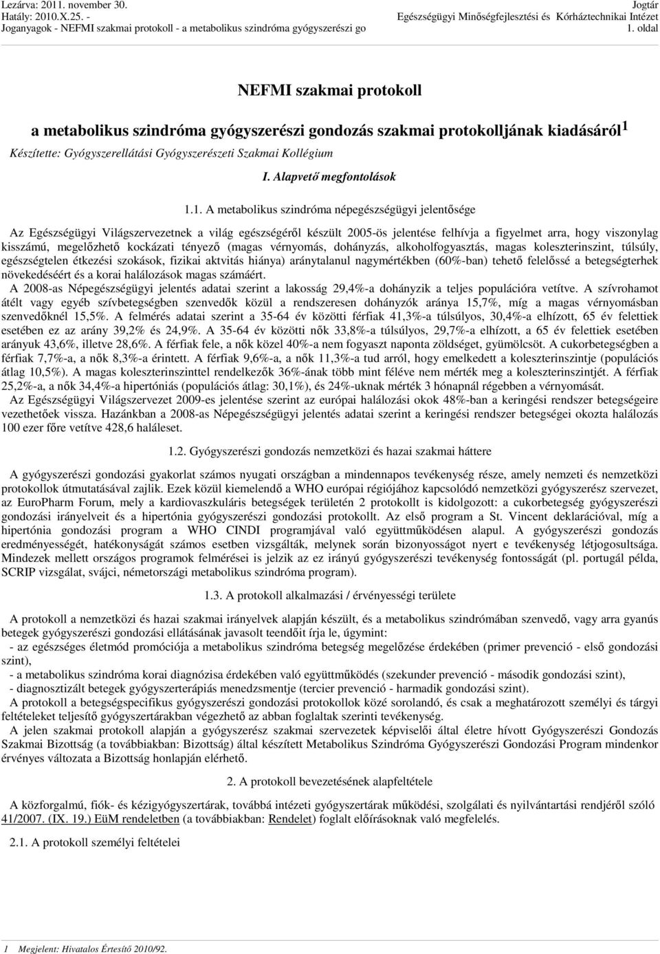 1. A metabolikus szindróma népegészségügyi jelentősége Az Egészségügyi Világszervezetnek a világ egészségéről készült 2005-ös jelentése felhívja a figyelmet arra, hogy viszonylag kisszámú,