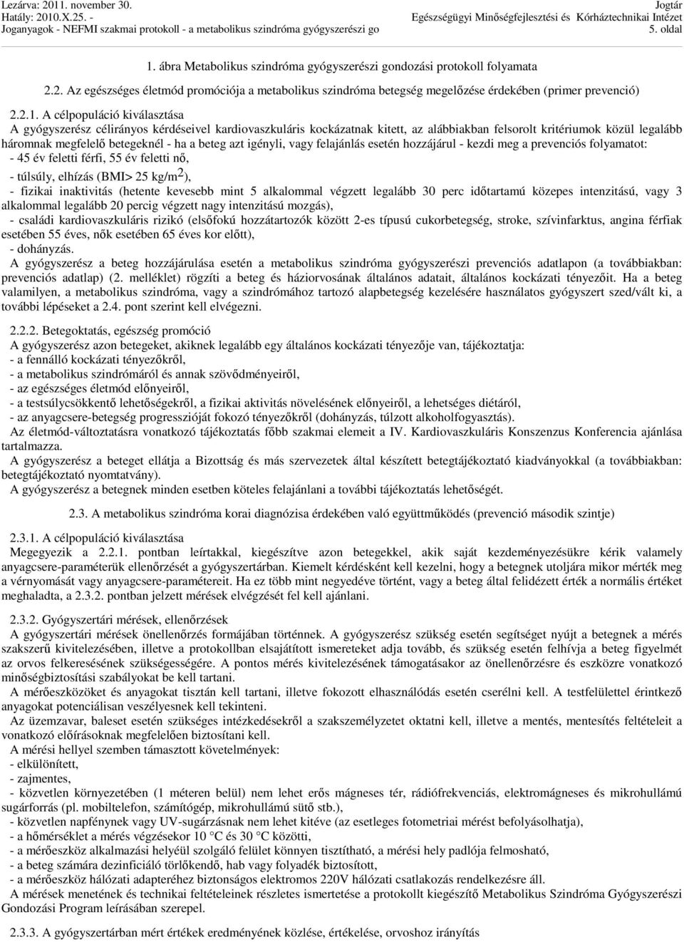 A célpopuláció kiválasztása A gyógyszerész célirányos kérdéseivel kardiovaszkuláris kockázatnak kitett, az alábbiakban felsorolt kritériumok közül legalább háromnak megfelelő betegeknél - ha a beteg