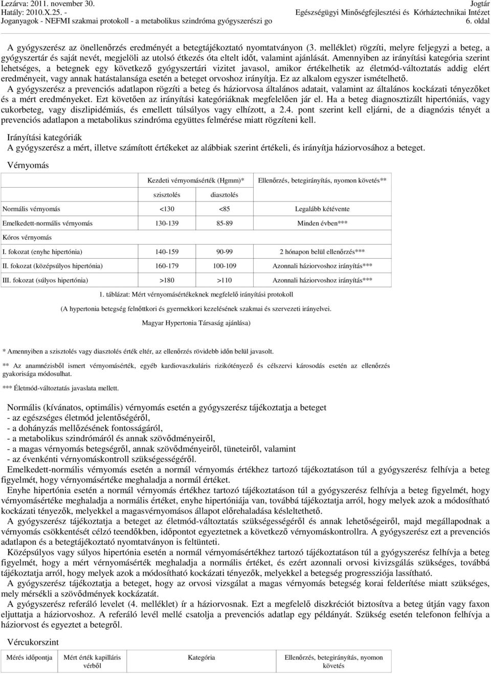 Amennyiben az irányítási kategória szerint lehetséges, a betegnek egy következő gyógyszertári vizitet javasol, amikor értékelhetik az életmód-változtatás addig elért eredményeit, vagy annak