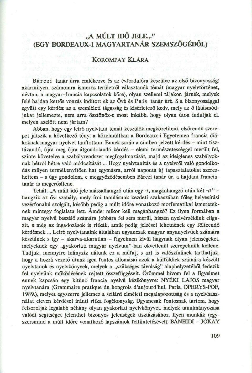 (magyar nyelvtörténet, névtan, a magyar-francia kapcsolatok kőre), olyan szellemi tájakon járnék, melyek felé hajdan kettős vonzás indított el: az ÖVé és Pa i s tanár úré.