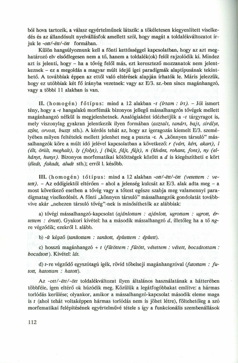 Külön hangsúlyoznunk kell a fönti kettősséggel kapcsolatban, hogy az azt meghatározó elvelsődlegesen nem a tő, hanem a toldalék(ok) felől rajzolódik ki.