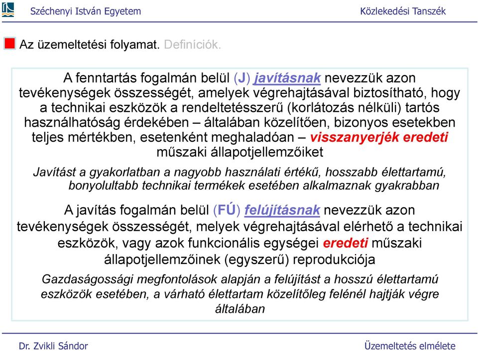 érdekében álalában közelíően, bizonyos eseekben eljes mérékben, eseenkén meghaladóan visszanyerjék eredei műszaki állapojellemzőike Javíás a gyakorlaban a nagyobb használai érékű, hosszabb élearamú,