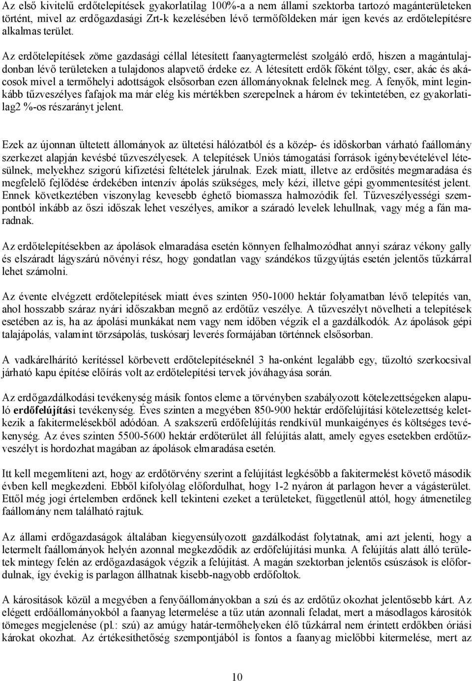 A létesített erdők főként tölgy, cser, akác és akácosok mivel a termőhelyi adottságok elsősorban ezen állományoknak felelnek meg.