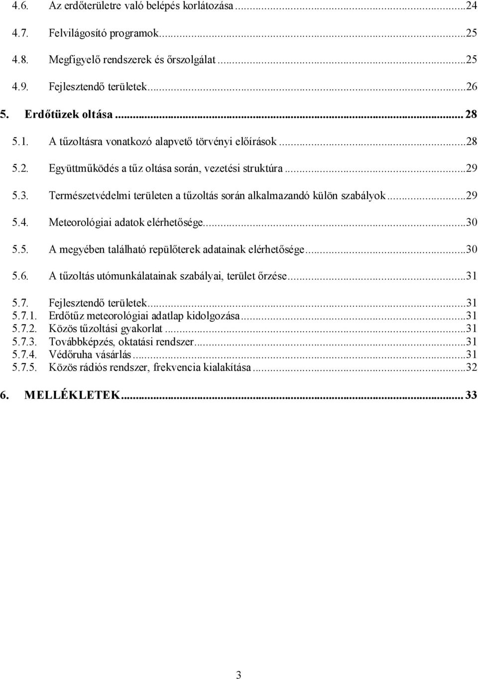 ..29 5.4. Meteorológiai adatok elérhetősége...30 5.5. A megyében található repülőterek adatainak elérhetősége...30 5.6. A tűzoltás utómunkálatainak szabályai, terület őrzése...31 5.7.