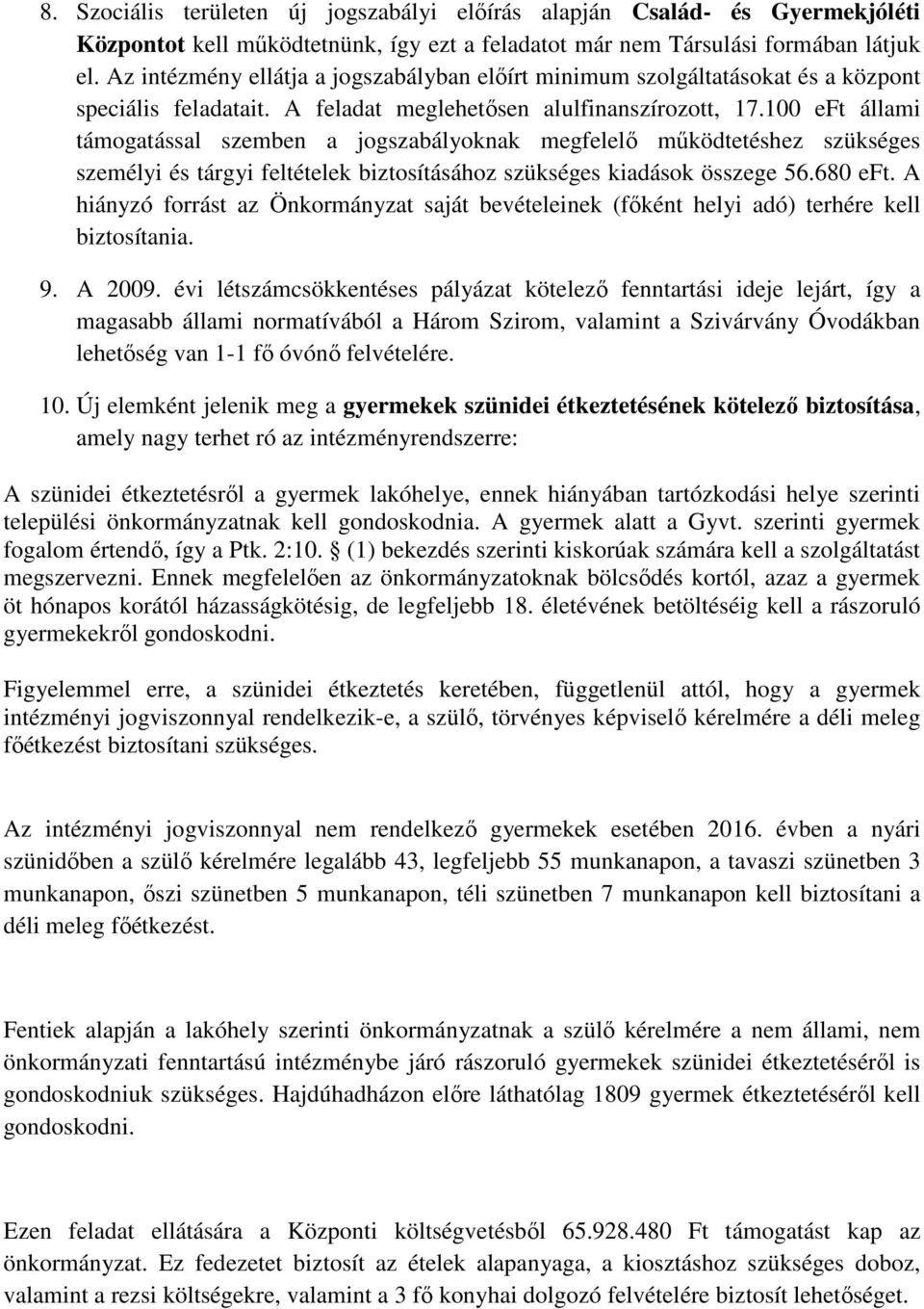 100 eft állami támogatással szemben a jogszabályoknak megfelelő működtetéshez szükséges személyi és tárgyi feltételek biztosításához szükséges összege 56.680 eft.