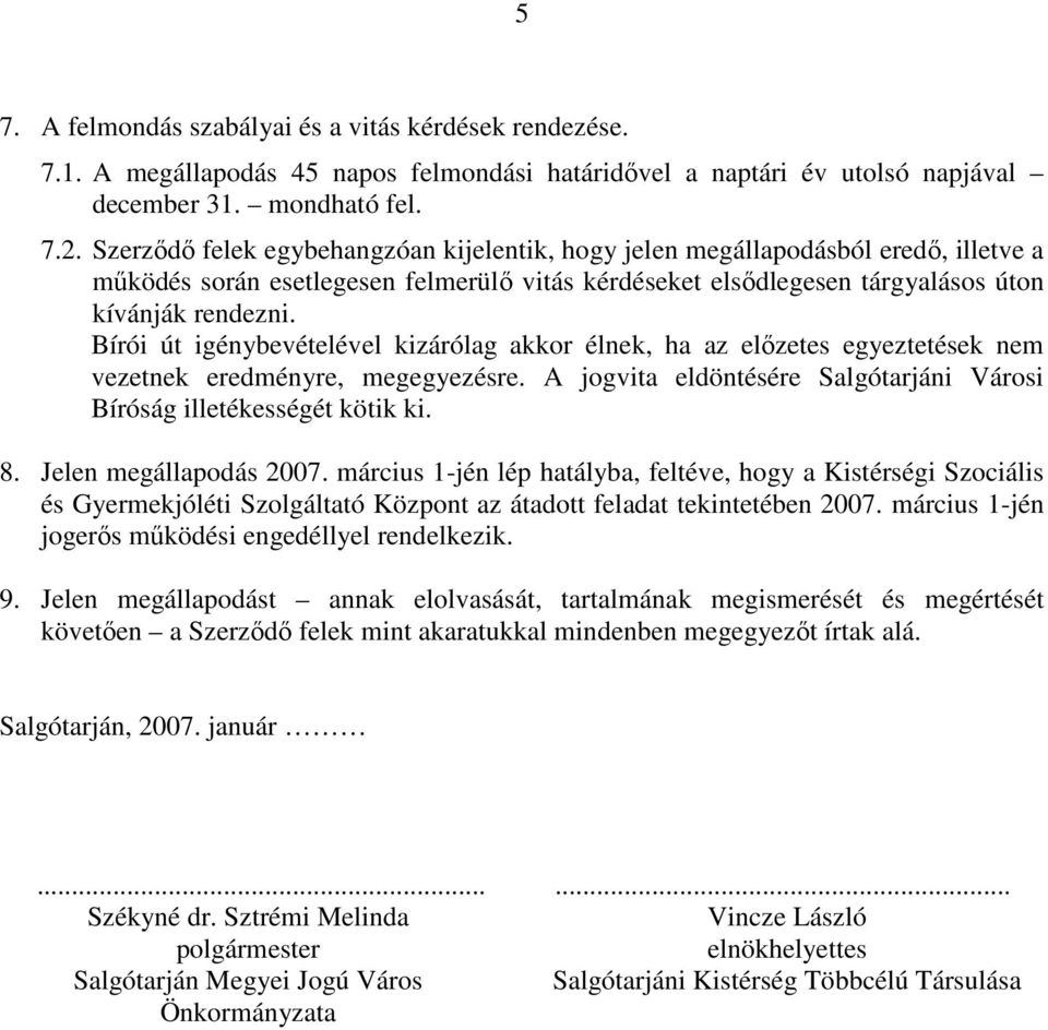 Bírói út igénybevételével kizárólag akkor élnek, ha az elızetes egyeztetések nem vezetnek eredményre, megegyezésre. A jogvita eldöntésére Salgótarjáni Városi Bíróság illetékességét kötik ki. 8.