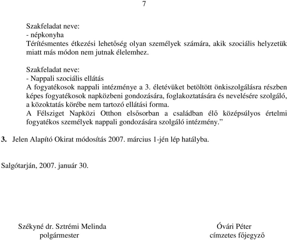 életévüket betöltött önkiszolgálásra részben képes fogyatékosok napközbeni gondozására, foglakoztatására és nevelésére szolgáló, a közoktatás körébe nem tartozó ellátási