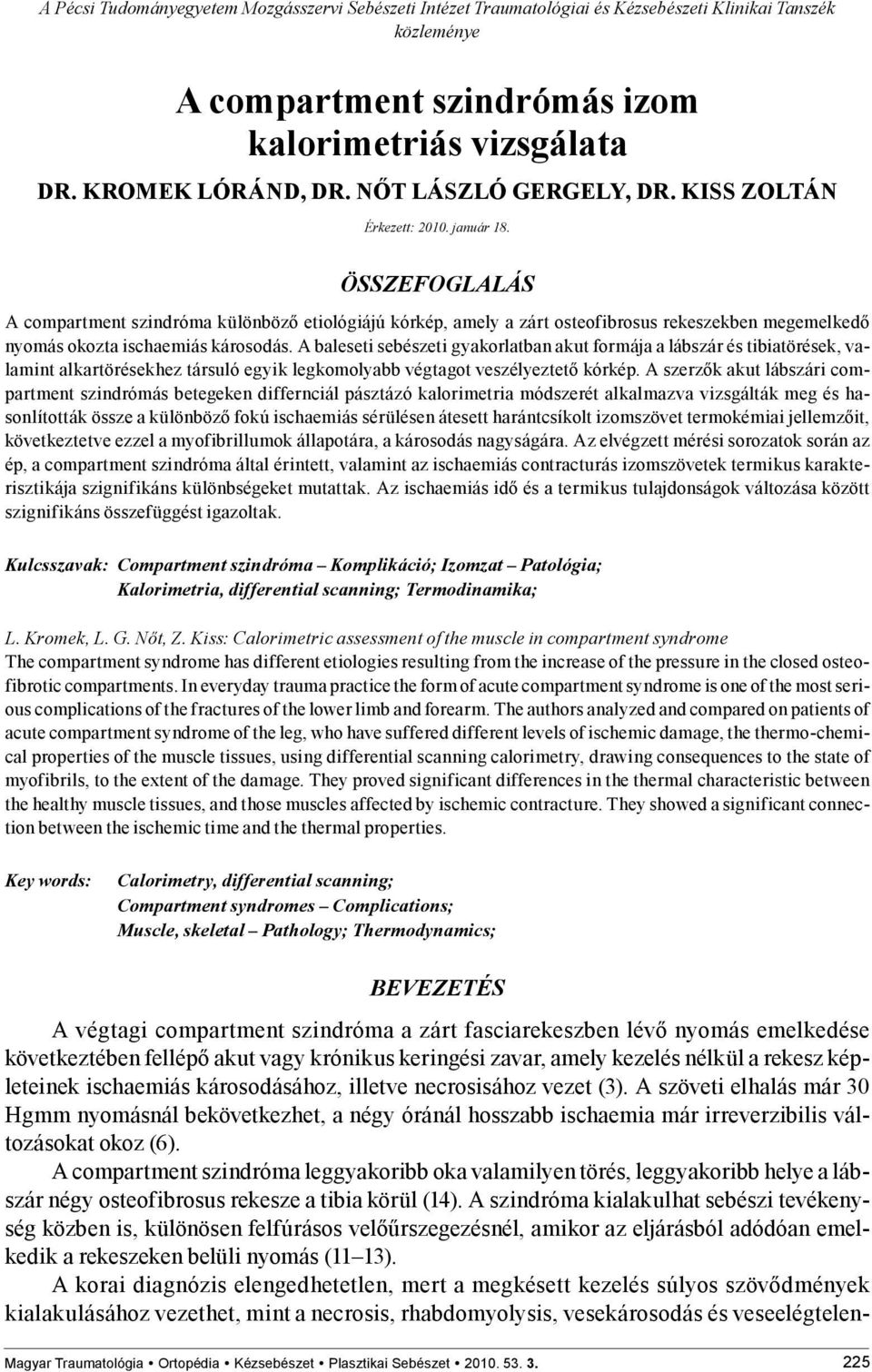 ÖSSZEFOGLALÁS A compartment szindróma különböző etiológiájú kórkép, amely a zárt osteofibrosus rekeszekben megemelkedő nyomás okozta ischaemiás károsodás.