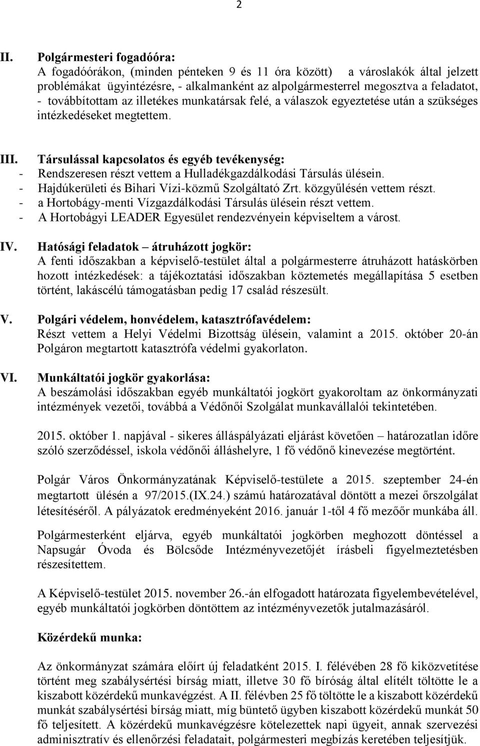 Társulással kapcsolatos és egyéb tevékenység: - Rendszeresen részt vettem a Hulladékgazdálkodási Társulás ülésein. - Hajdúkerületi és Bihari Vízi-közmű Szolgáltató Zrt. közgyűlésén vettem részt.