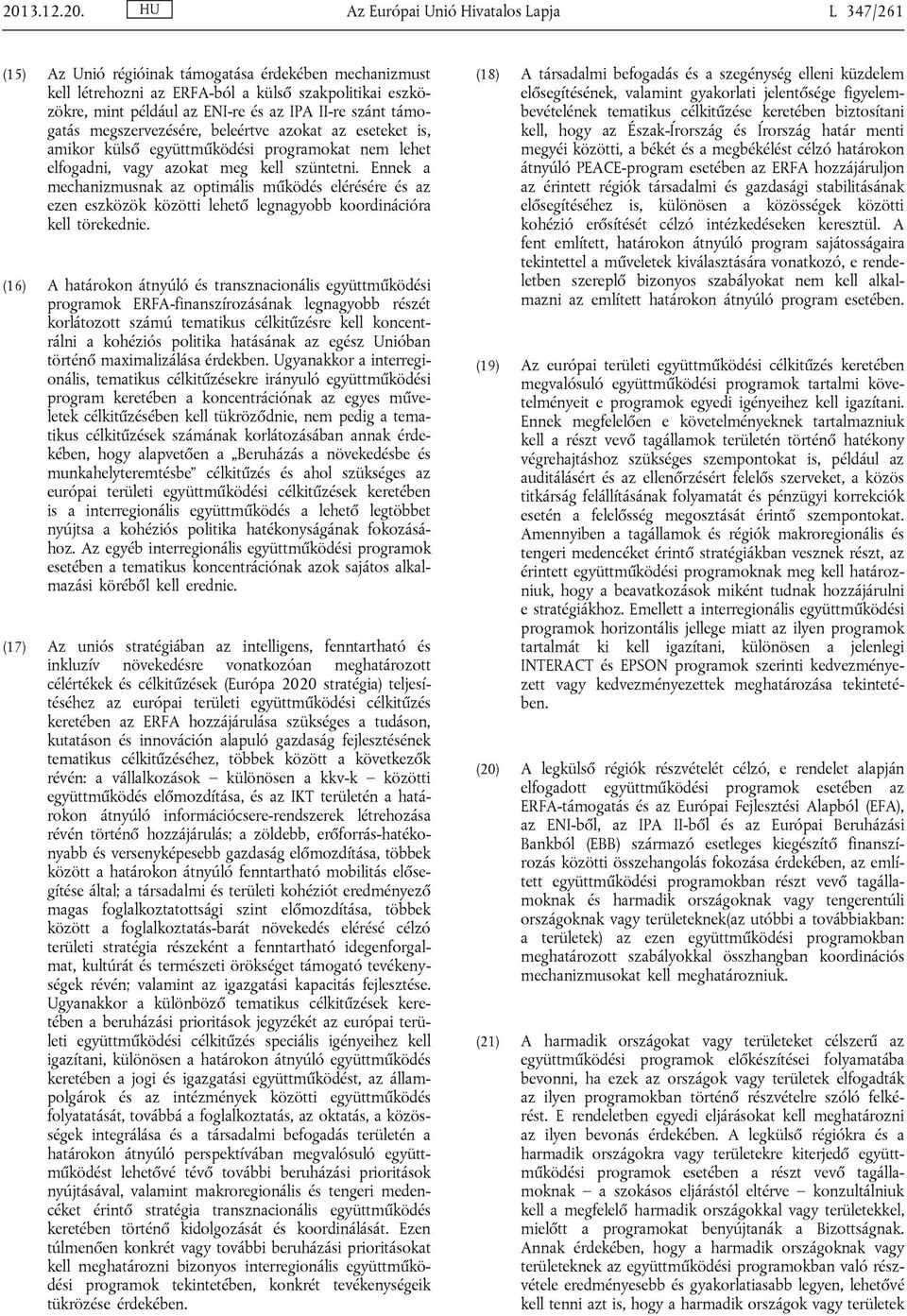 Ennek a mechanizmusnak az optimális működés elérésére és az ezen eszközök közötti lehető legnagyobb koordinációra kell törekednie.