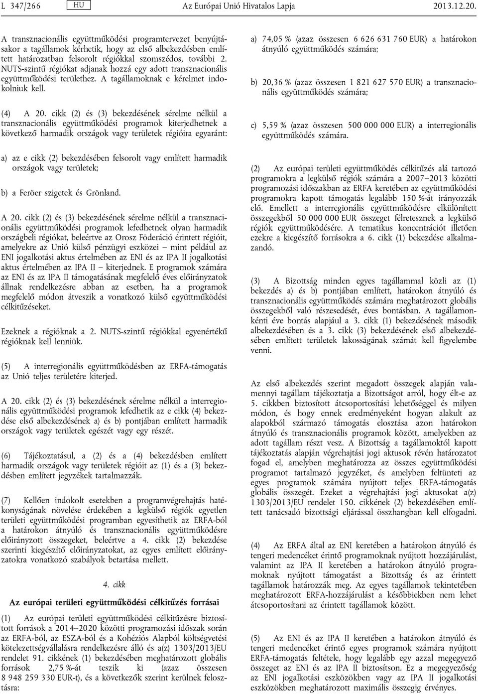 NUTS-szintű régiókat adjanak hozzá egy adott transznacionális együttműködési területhez. A tagállamoknak e kérelmet indokolniuk kell. (4) A 20.