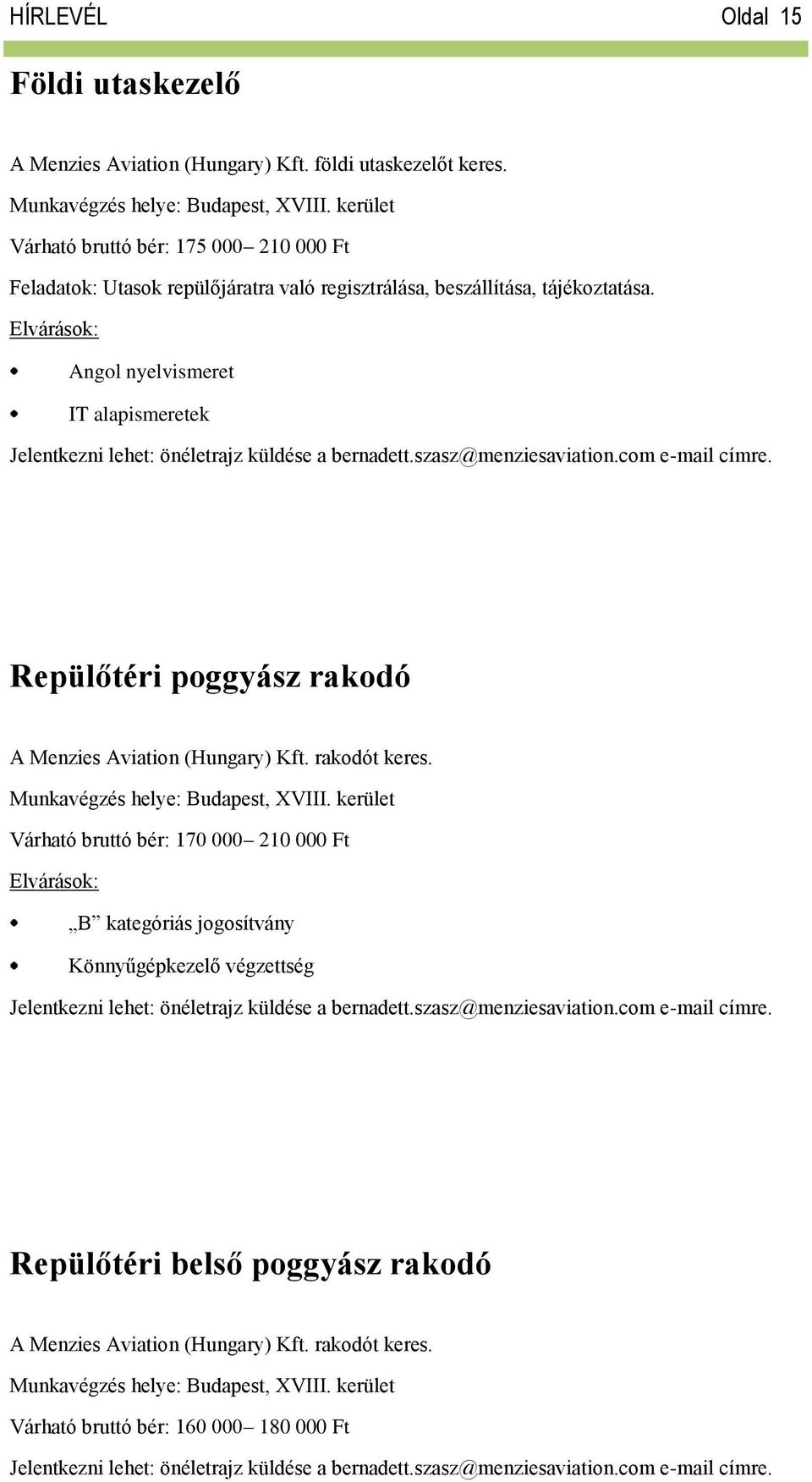 Angol nyelvismeret IT alapismeretek Jelentkezni lehet: önéletrajz küldése a bernadett.szasz@menziesaviation.com e-mail címre. Repülőtéri poggyász rakodó A Menzies Aviation (Hungary) Kft.