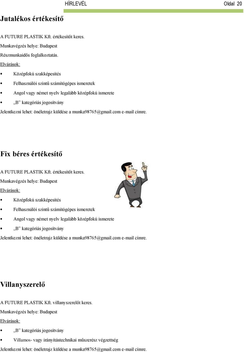 com e-mail címre. Fix béres értékesítő A FUTURE PLASTIK Kft. értékesítőt keres. Munkavégzés helye: Budapest com e-mail címre. Villanyszerelő A FUTURE PLASTIK Kft. villanyszerelőt keres.