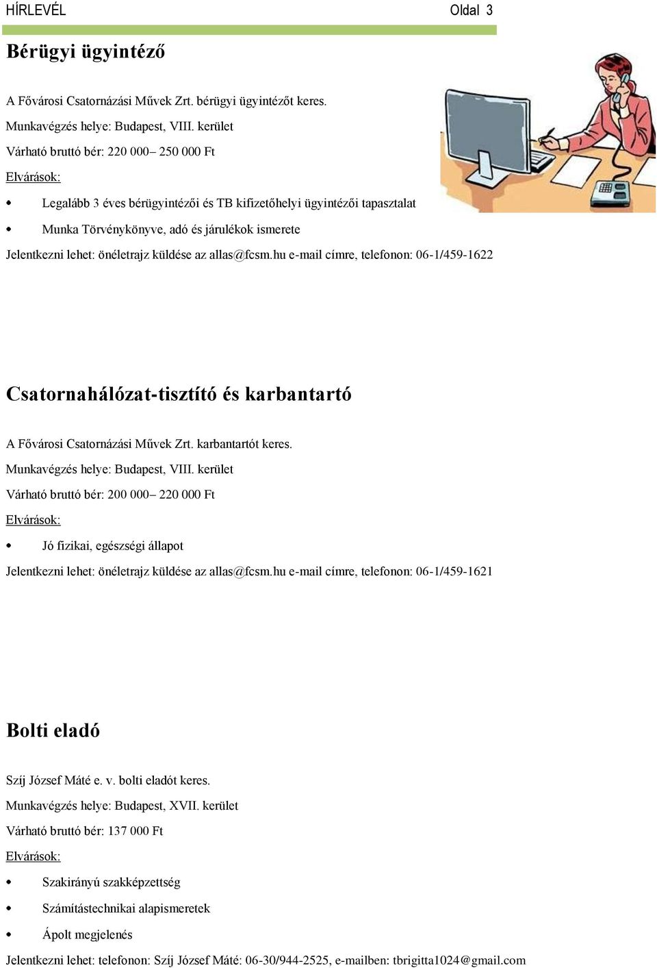 küldése az allas@fcsm.hu e-mail címre, telefonon: 06-1/459-1622 Csatornahálózat-tisztító és karbantartó A Fővárosi Csatornázási Művek Zrt. karbantartót keres. Munkavégzés helye: Budapest, VIII.