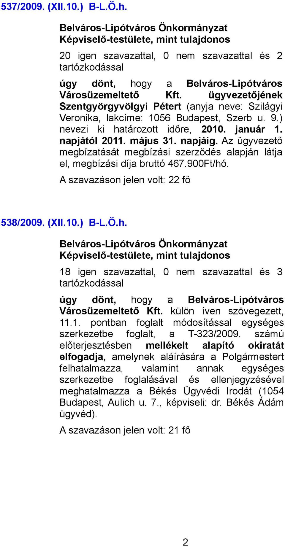 Az ügyvezető megbízatását megbízási szerződés alapján látja el, megbízási díja bruttó 467.900Ft/hó