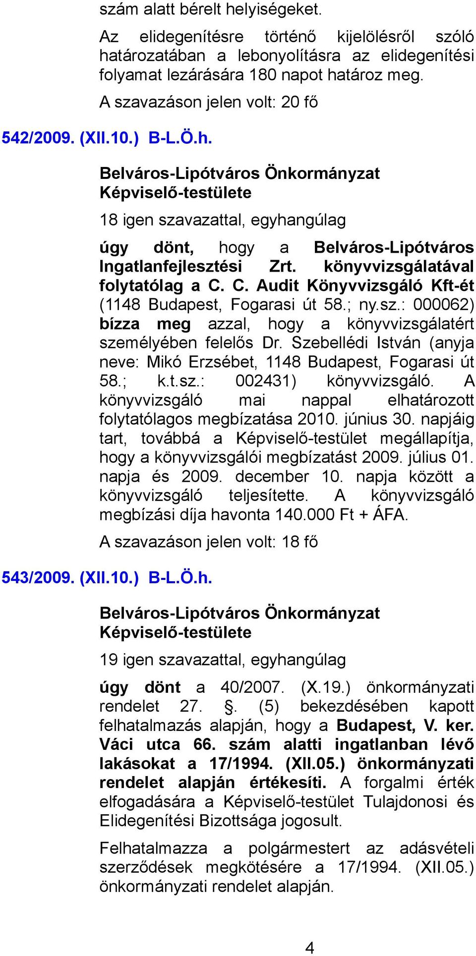 C. Audit Könyvvizsgáló Kft-ét (1148 Budapest, Fogarasi út 58.; ny.sz.: 000062) bízza meg azzal, hogy a könyvvizsgálatért személyében felelős Dr.