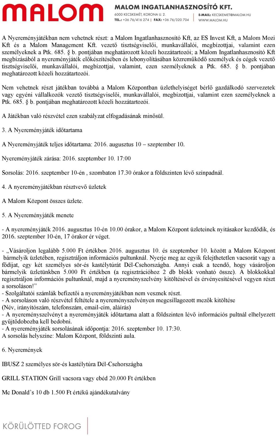 pontjában meghatározott közeli hozzátartozói; a Malom Ingatlanhasznosító Kft megbízásából a nyereményjáték előkészítésében és lebonyolításában közreműködő személyek és cégek vezető tisztségviselői,