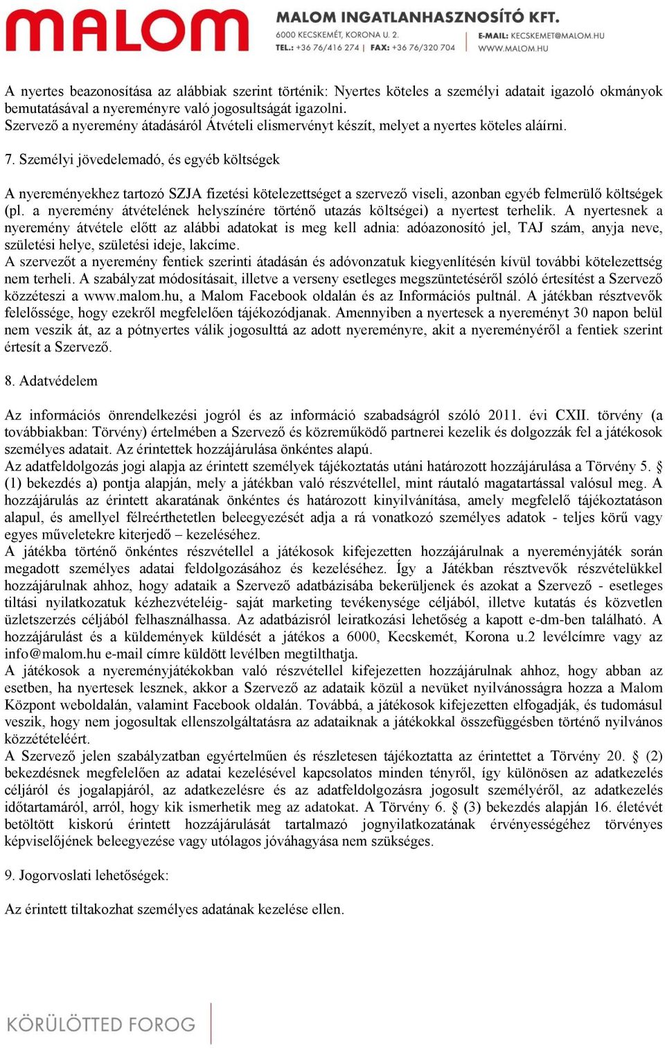 Személyi jövedelemadó, és egyéb költségek A nyereményekhez tartozó SZJA fizetési kötelezettséget a szervező viseli, azonban egyéb felmerülő költségek (pl.