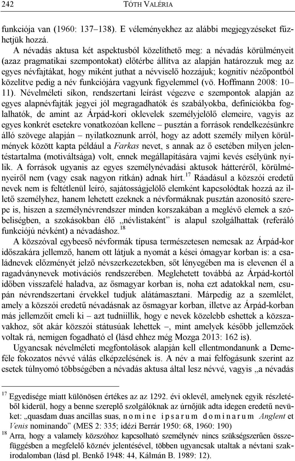 névviselő hozzájuk; kognitív nézőpontból közelítve pedig a név funkciójára vagyunk figyelemmel (vö. Hoffmann 2008: 10 11).