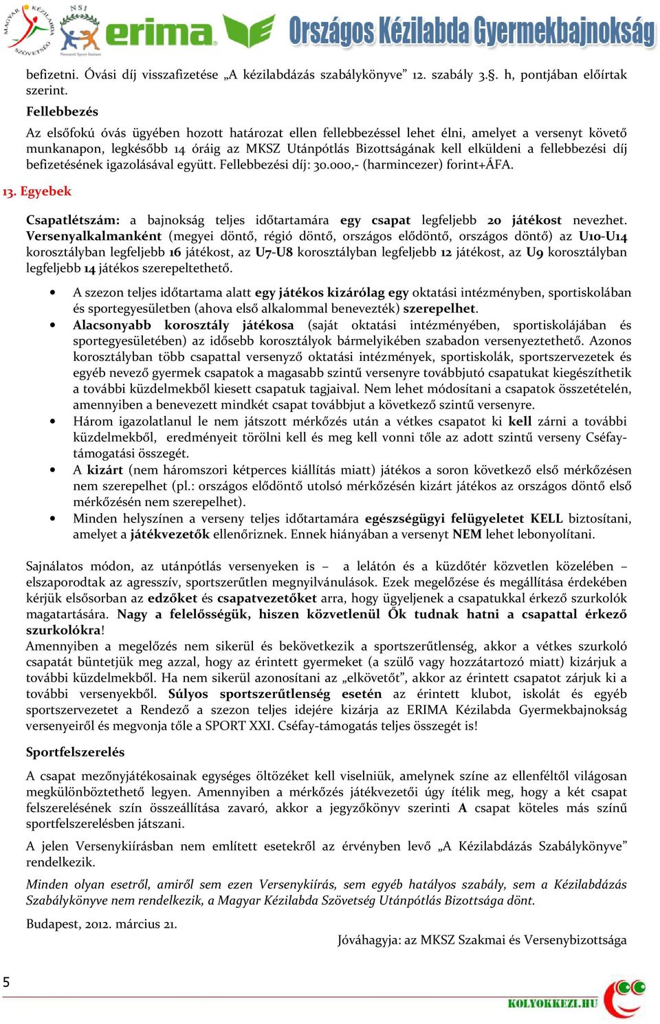 fellebbezési díj befizetésének igazolásával együtt. Fellebbezési díj: 30.000,- (harmincezer) forint+áfa. 13.