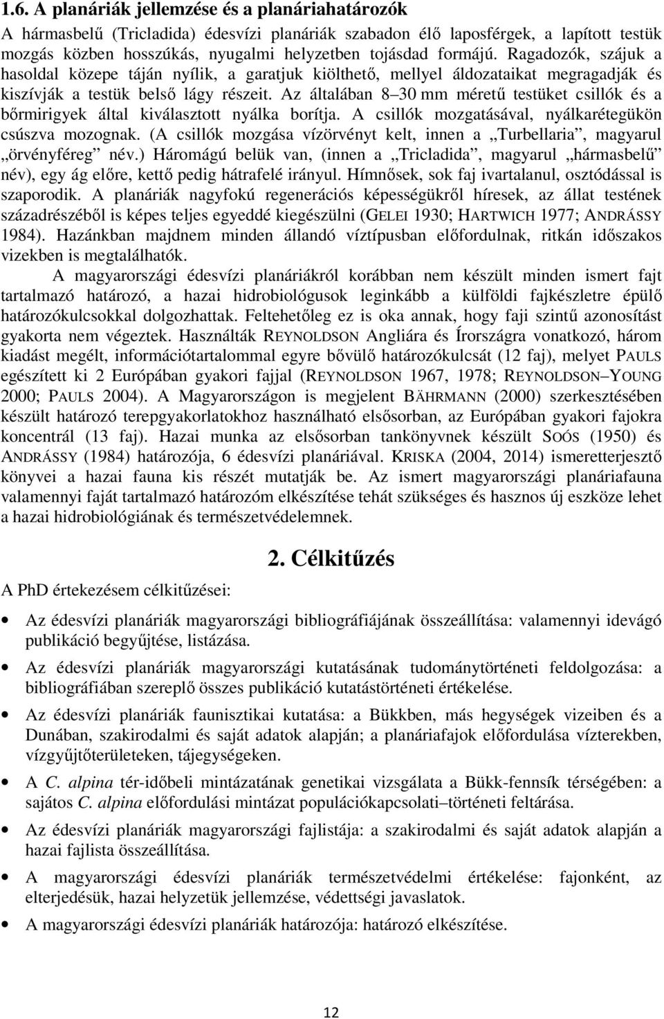 Az általában 8 30 mm méretű testüket csillók és a bőrmirigyek által kiválasztott nyálka borítja. A csillók mozgatásával, nyálkarétegükön csúszva mozognak.