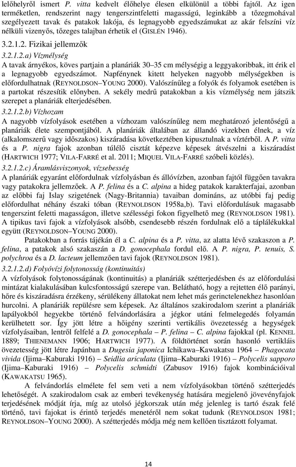 tőzeges talajban érhetik el (GISLÉN 1946). 3.2.1.2. Fizikai jellemzők 3.2.1.2.a) Vízmélység A tavak árnyékos, köves partjain a planáriák 30 35 cm mélységig a leggyakoribbak, itt érik el a legnagyobb egyedszámot.