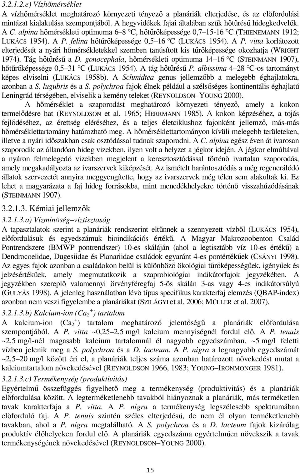 felina hőtűrőképessége 0,5 16 C (LUKÁCS 1954). A P. vitta korlátozott elterjedését a nyári hőmérsékletekkel szemben tanúsított kis tűrőképessége okozhatja (WRIGHT 1974). Tág hőtűrésű a D.