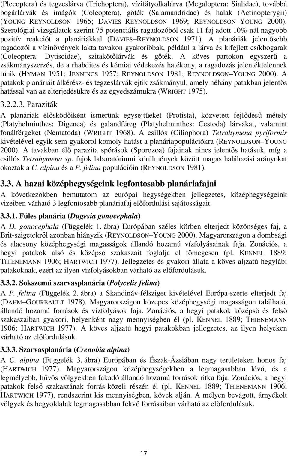 Szerológiai vizsgálatok szerint 75 potenciális ragadozóból csak 11 faj adott 10%-nál nagyobb pozitív reakciót a planáriákkal (DAVIES REYNOLDSON 1971).