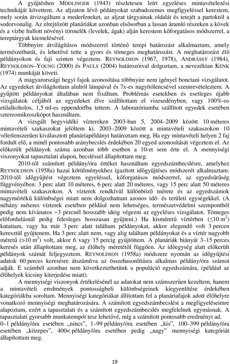 Az elrejtőzött planáriákat azonban elsősorban a lassan áramló részeken a kövek és a vízbe hullott növényi törmelék (levelek, ágak) alján kerestem kőforgatásos módszerrel, a tereptárgyak kiemelésével.