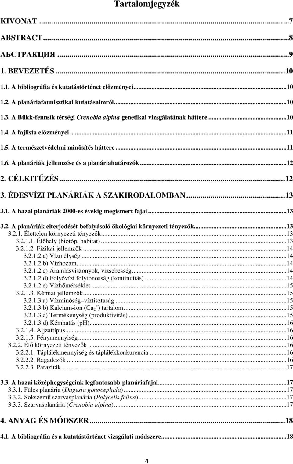 A planáriák jellemzése és a planáriahatározók...12 2. CÉLKITŰZÉS...12 3. ÉDESVÍZI PLANÁRIÁK A SZAKIRODALOMBAN...13 3.1. A hazai planáriák 2000-es évekig megismert fajai...13 3.2. A planáriák elterjedését befolyásoló ökológiai környezeti tényezők.