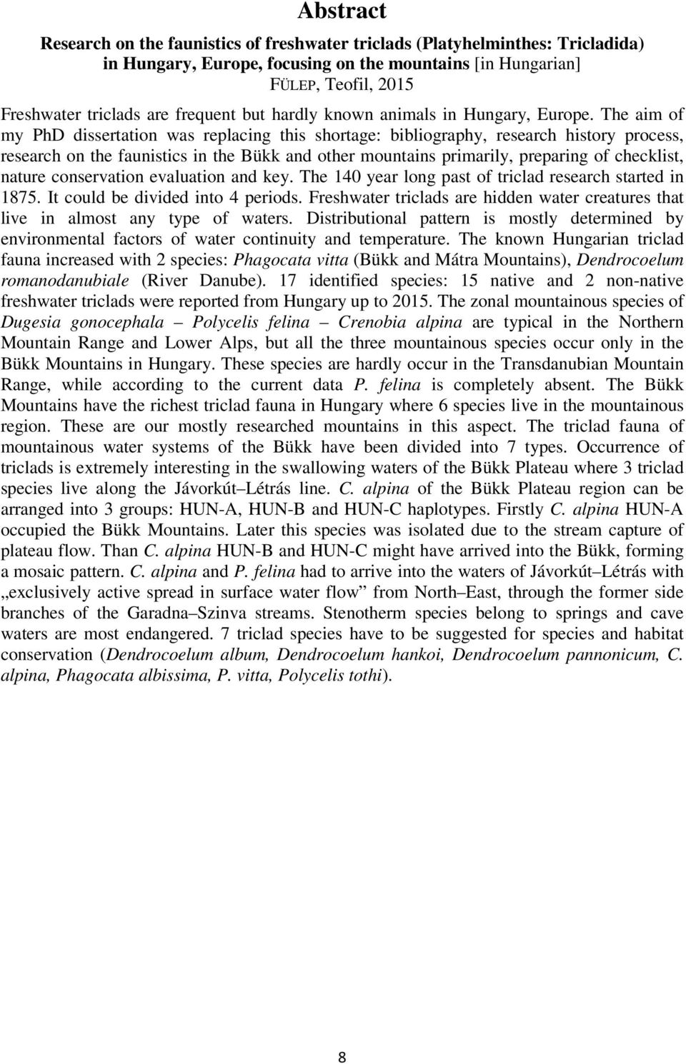 The aim of my PhD dissertation was replacing this shortage: bibliography, research history process, research on the faunistics in the Bükk and other mountains primarily, preparing of checklist,