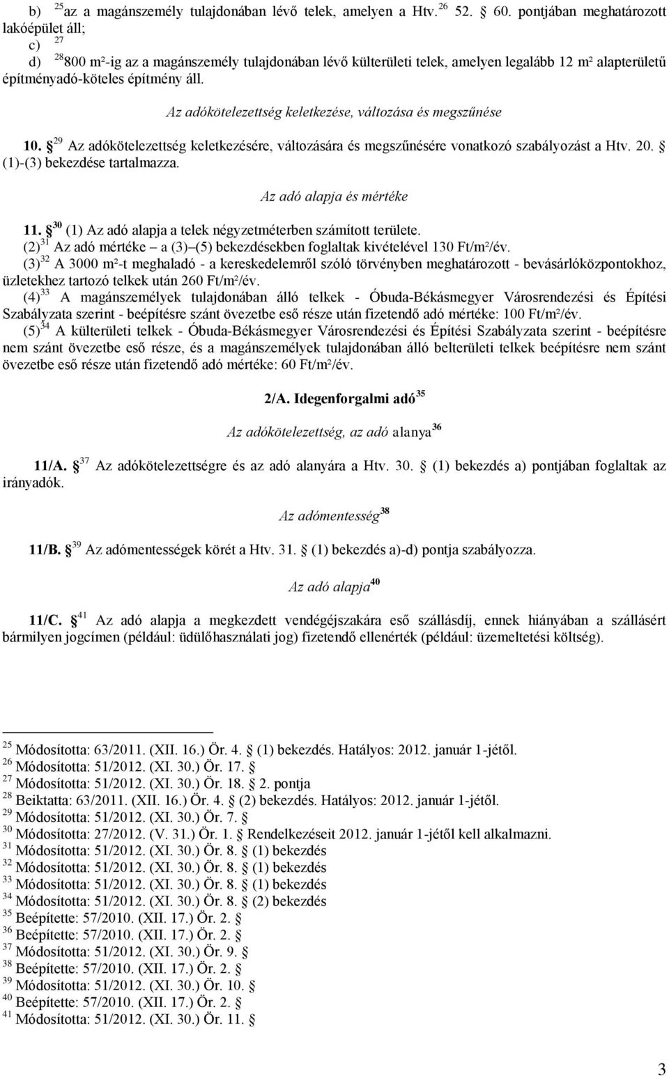 Az adókötelezettség keletkezése, változása és megszűnése 10. 29 Az adókötelezettség keletkezésére, változására és megszűnésére vonatkozó szabályozást a Htv. 20. (1)-(3) bekezdése tartalmazza.