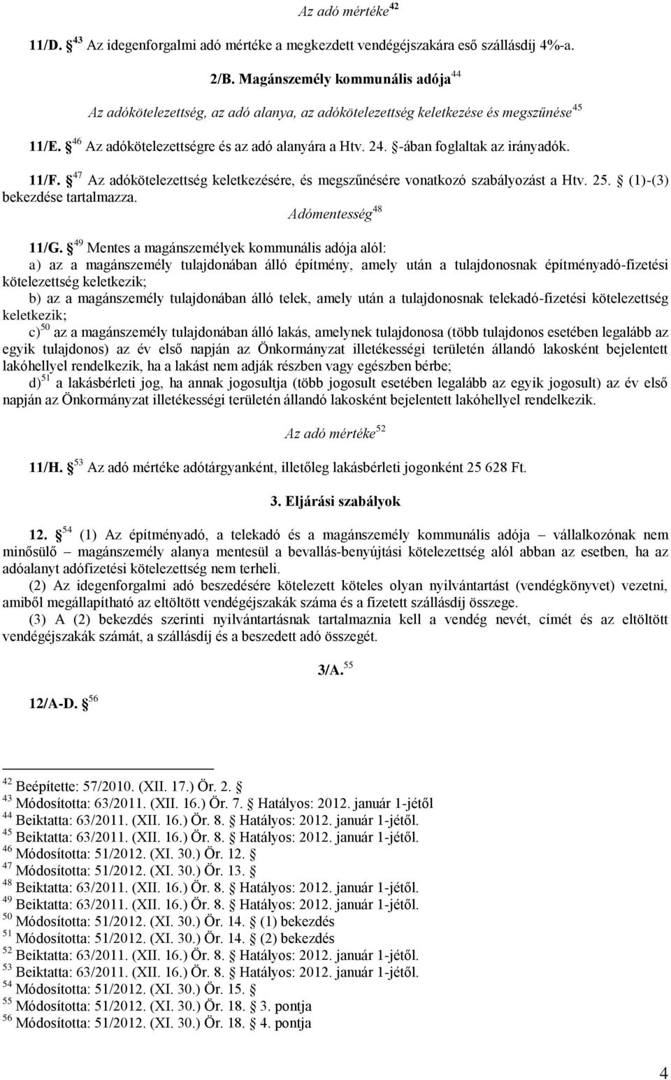 -ában foglaltak az irányadók. 11/F. 47 Az adókötelezettség keletkezésére, és megszűnésére vonatkozó szabályozást a Htv. 25. (1)-(3) bekezdése tartalmazza. Adómentesség 48 11/G.