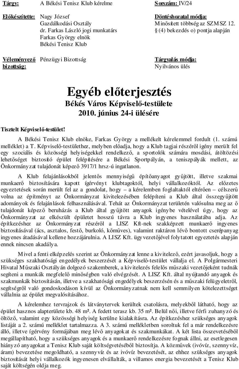 (4) bekezdés o) pontja alapján Véleményező bizottság: Pénzügyi Bizottság Tárgyalás módja: Nyilvános ülés Tisztelt Képviselő-testület! Egyéb előterjesztés Békés Város Képviselő-testülete 2010.