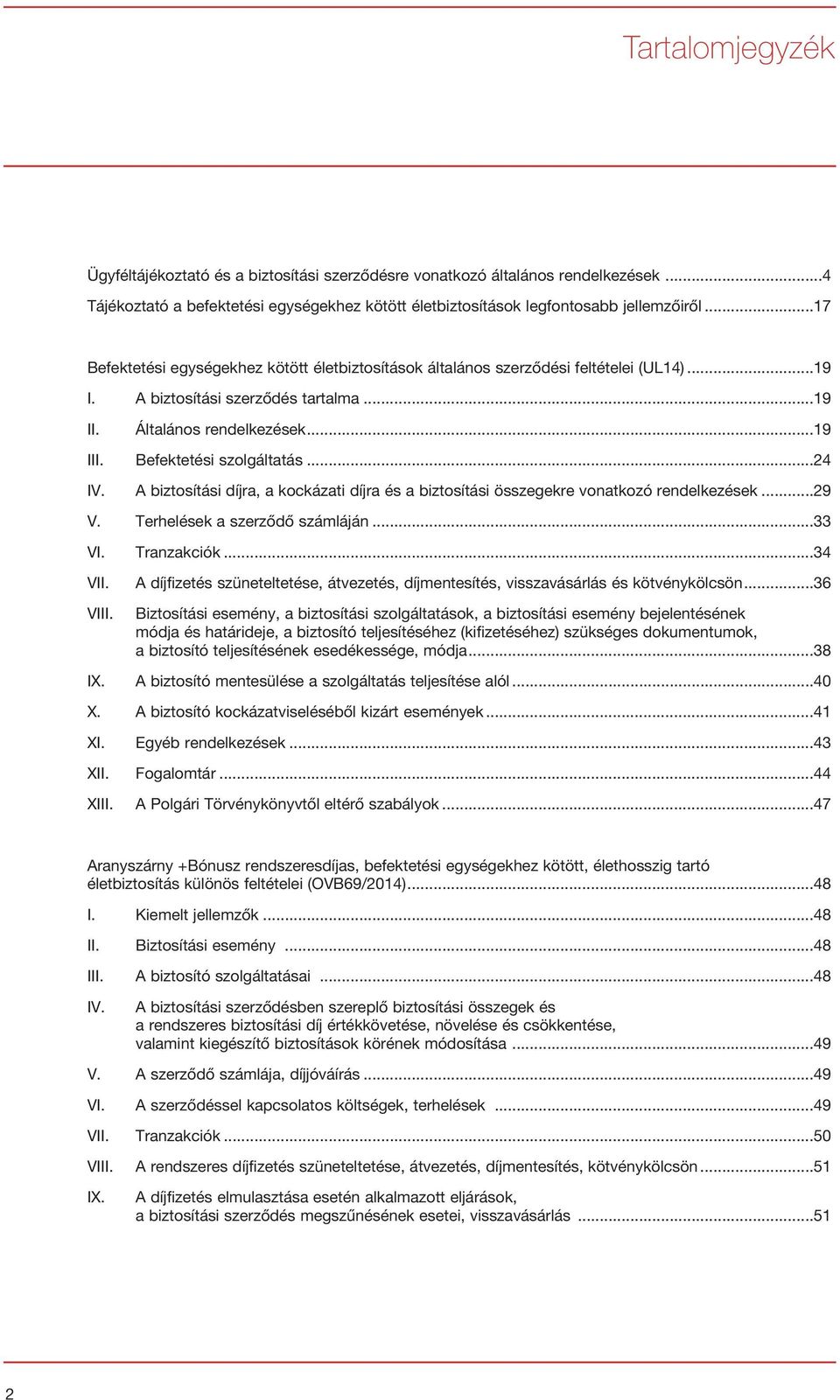 Befektetési szolgáltatás...24 IV. A biztosítási díjra, a kockázati díjra és a biztosítási összegekre vonatkozó rendelkezések...29 V. Terhelések a szerződő számláján...33 VI. Tranzakciók...34 VII.