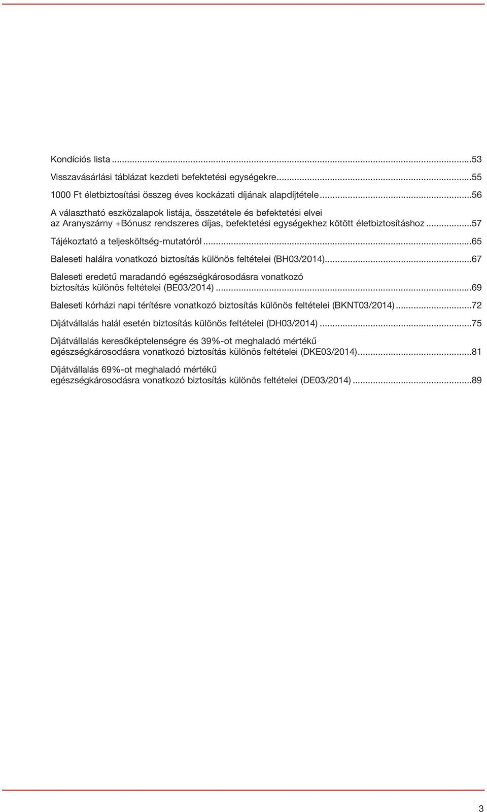 ..57 Tájékoztató a teljesköltség-mutatóról...65 Baleseti halálra vonatkozó biztosítás különös feltételei (BH03/2014).