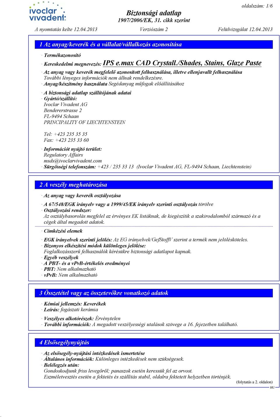 235 35 35 Fax: +423 235 33 60 Információt nyújtó terület: Regulatory Affairs msds@ivoclarvivadent.