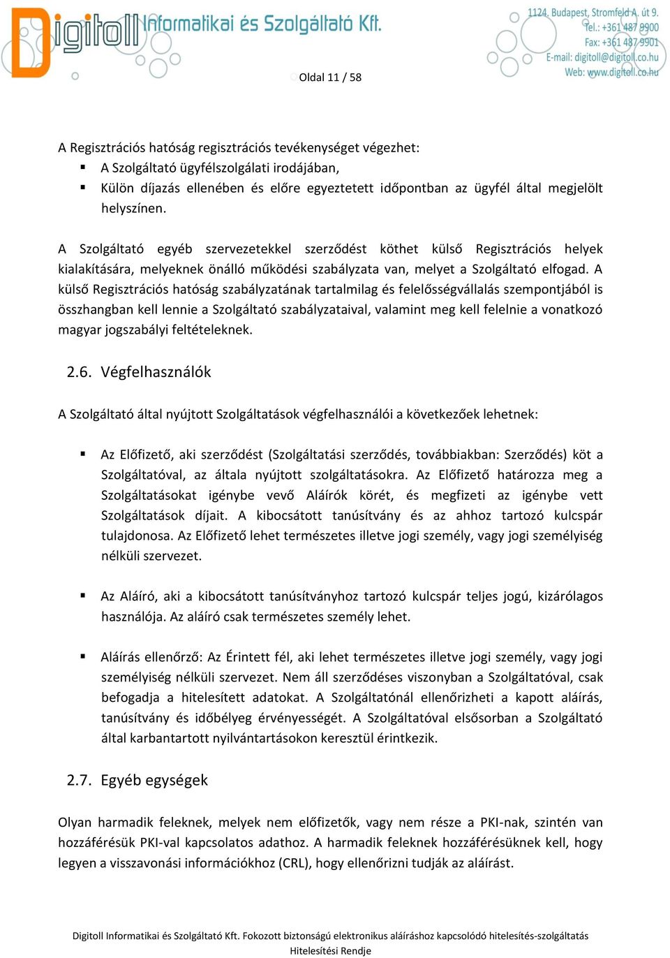 A külső Regisztrációs hatóság szabályzatának tartalmilag és felelősségvállalás szempontjából is összhangban kell lennie a Szolgáltató szabályzataival, valamint meg kell felelnie a vonatkozó magyar