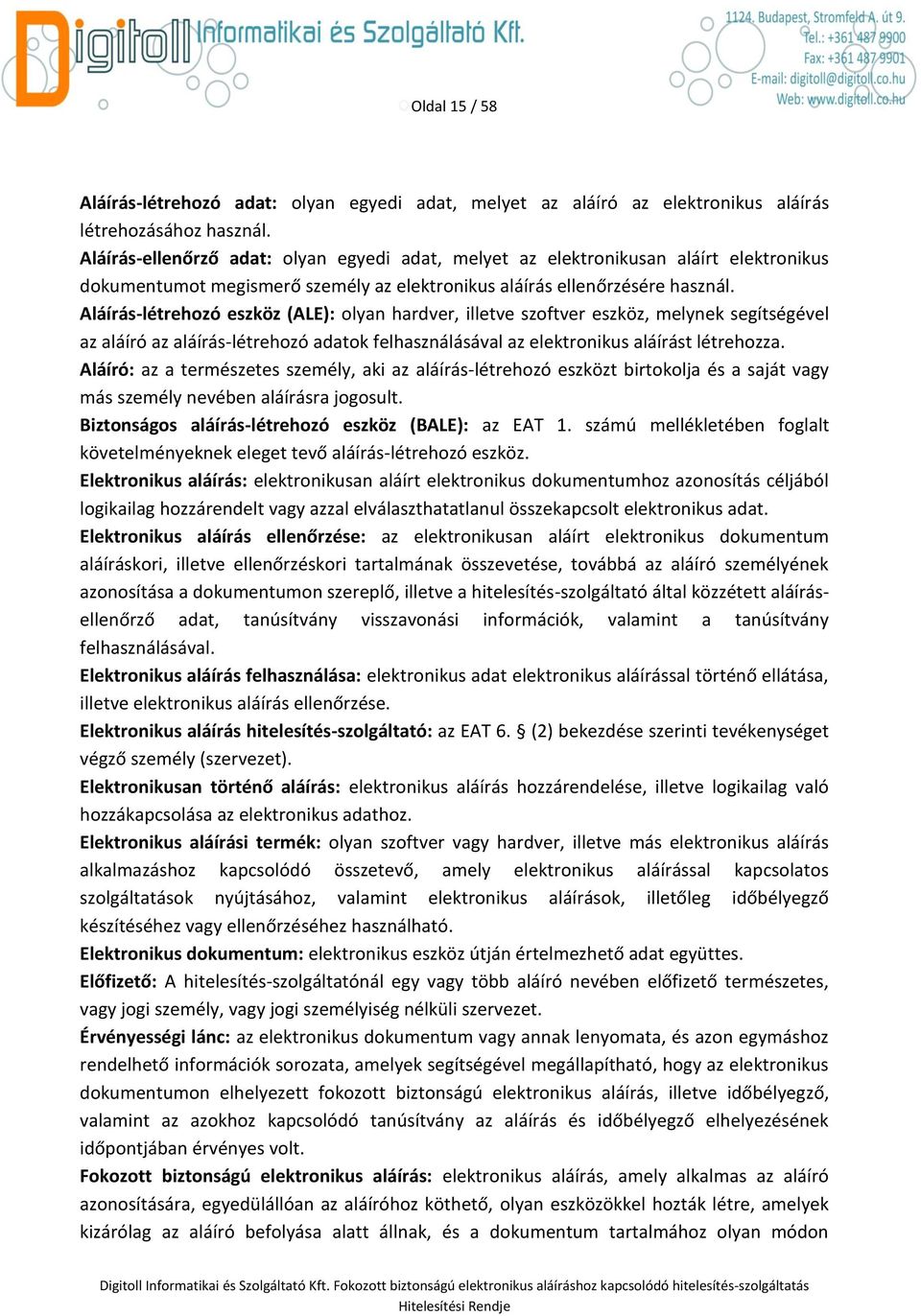 Aláírás-létrehozó eszköz (ALE): olyan hardver, illetve szoftver eszköz, melynek segítségével az aláíró az aláírás-létrehozó adatok felhasználásával az elektronikus aláírást létrehozza.