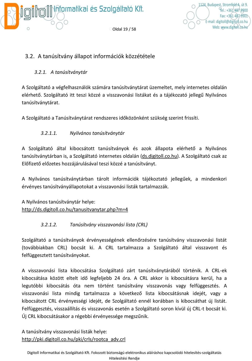 1. Nyilvános tanúsítványtár A Szolgáltató által kibocsátott tanúsítványok és azok állapota elérhető a Nyilvános tanúsítványtárban is, a Szolgáltató internetes oldalán (ds.digitoll.co.hu).