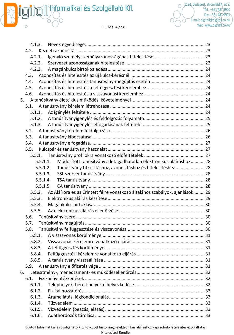 Azonosítás és hitelesítés a visszavonási kérelemhez... 24 5. A tanúsítvány életciklus működési követelményei... 24 5.1. A tanúsítvány kérelem létrehozása... 24 5.1.1. Az igénylés feltétele... 24 5.1.2. A tanúsítványigénylés és feldolgozás folyamata.