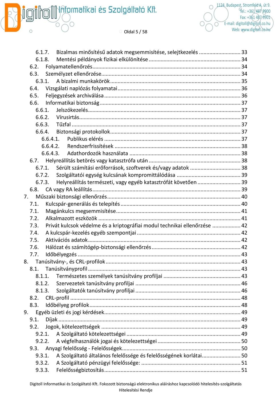 .. 37 6.6.4.1. Publikus elérés... 37 6.6.4.2. Rendszerfrissítések... 38 6.6.4.3. Adathordozók használata... 38 6.7. Helyreállítás betörés vagy katasztrófa után... 38 6.7.1. Sérült számítási erőforrások, szoftverek és/vagy adatok.