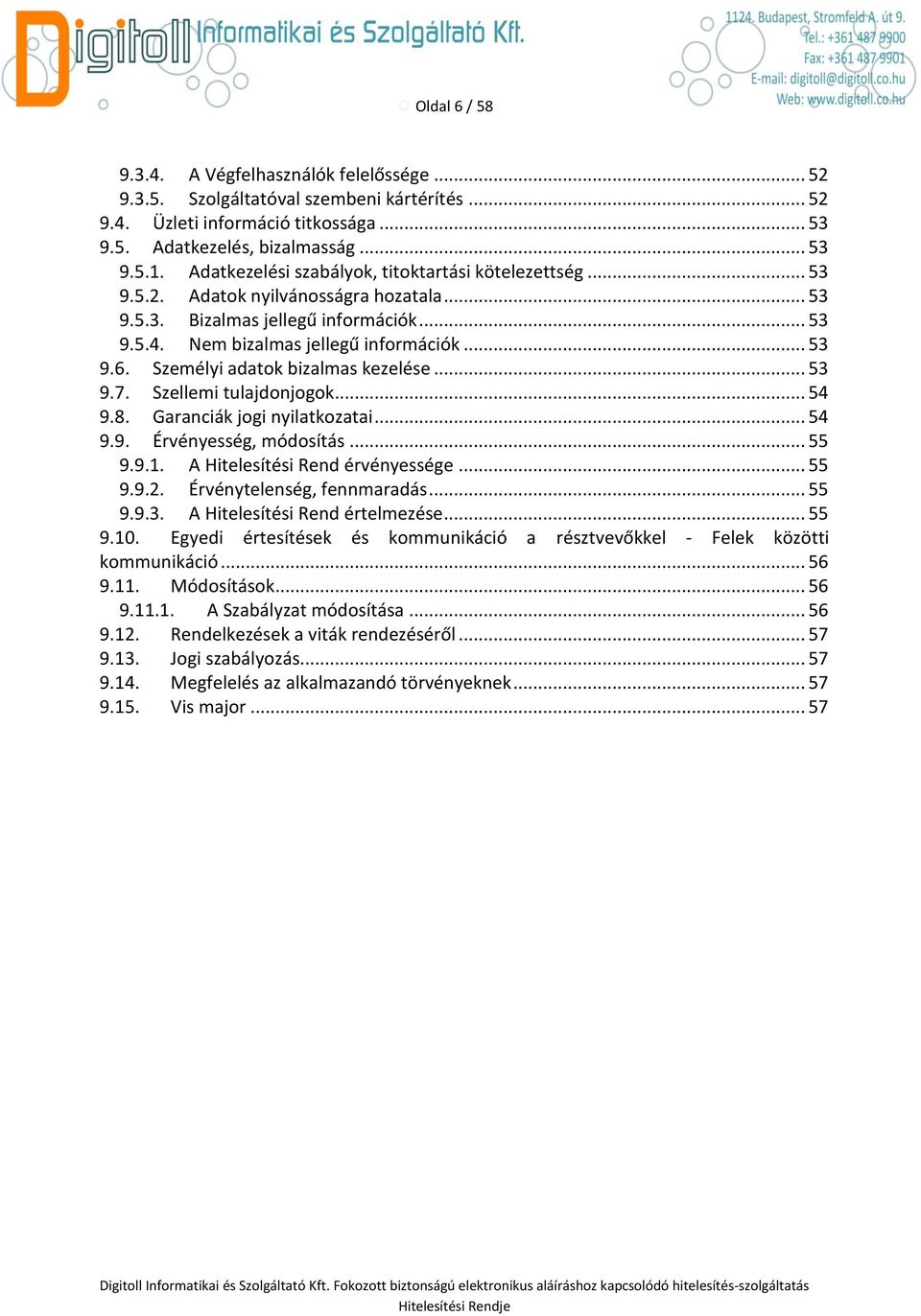 Személyi adatok bizalmas kezelése... 53 9.7. Szellemi tulajdonjogok... 54 9.8. Garanciák jogi nyilatkozatai... 54 9.9. Érvényesség, módosítás... 55 9.9.1. A Hitelesítési Rend érvényessége... 55 9.9.2.