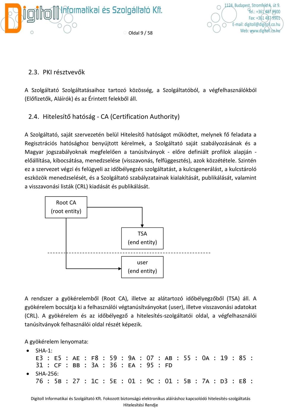 Szolgáltató saját szabályozásának és a Magyar jogszabályoknak megfelelően a tanúsítványok - előre definiált profilok alapján - előállítása, kibocsátása, menedzselése (visszavonás, felfüggesztés),