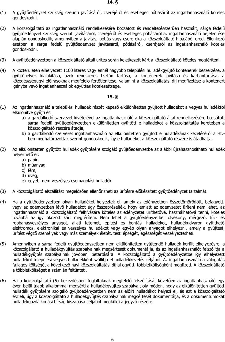 ingatlanhasználó bejelentése alapján gondoskodik, amennyiben a javítás, pótlás vagy csere oka a közszolgáltató hibájából ered.