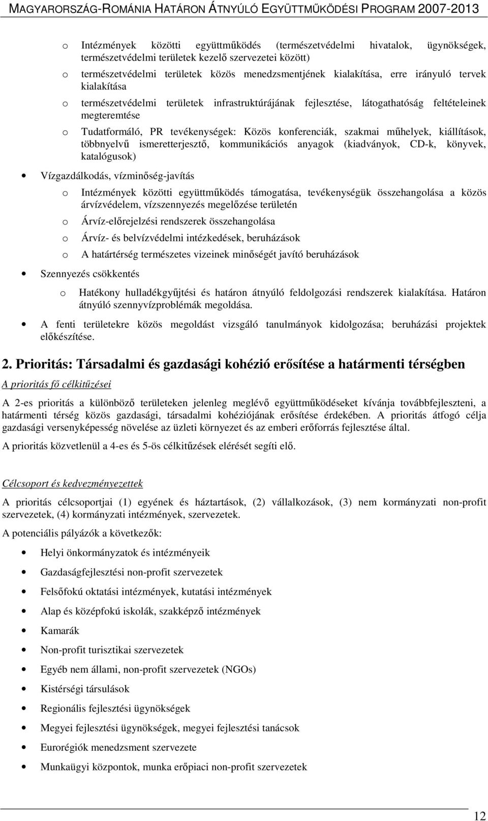 kiállításk, többnyelvű ismeretterjesztő, kmmunikációs anyagk (kiadványk, CD-k, könyvek, katalógusk) Vízgazdálkdás, vízminőség-javítás Intézmények közötti együttműködés támgatása, tevékenységük