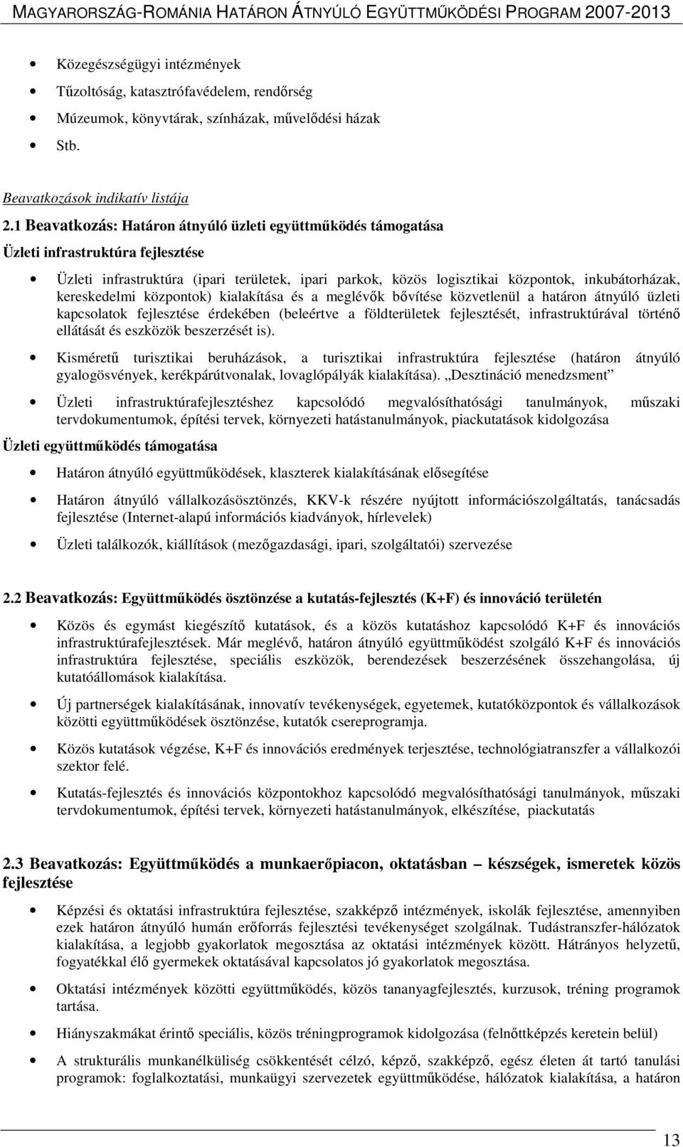 kereskedelmi közpntk) kialakítása és a meglévők bővítése közvetlenül a határn átnyúló üzleti kapcslatk fejlesztése érdekében (beleértve a földterületek fejlesztését, infrastruktúrával történő